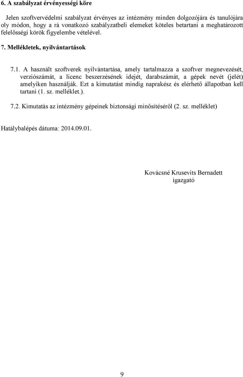 A használt szoftverek nyilvántartása, amely tartalmazza a szoftver megnevezését, verziószámát, a licenc beszerzésének idejét, darabszámát, a gépek nevét (jelét) amelyiken