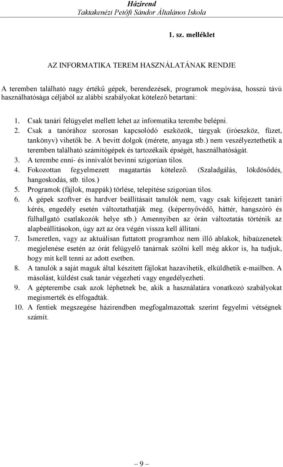 betartani: 1. Csak tanári felügyelet mellett lehet az informatika terembe belépni. 2. Csak a tanórához szorosan kapcsolódó eszközök, tárgyak (íróeszköz, füzet, tankönyv) vihetők be.