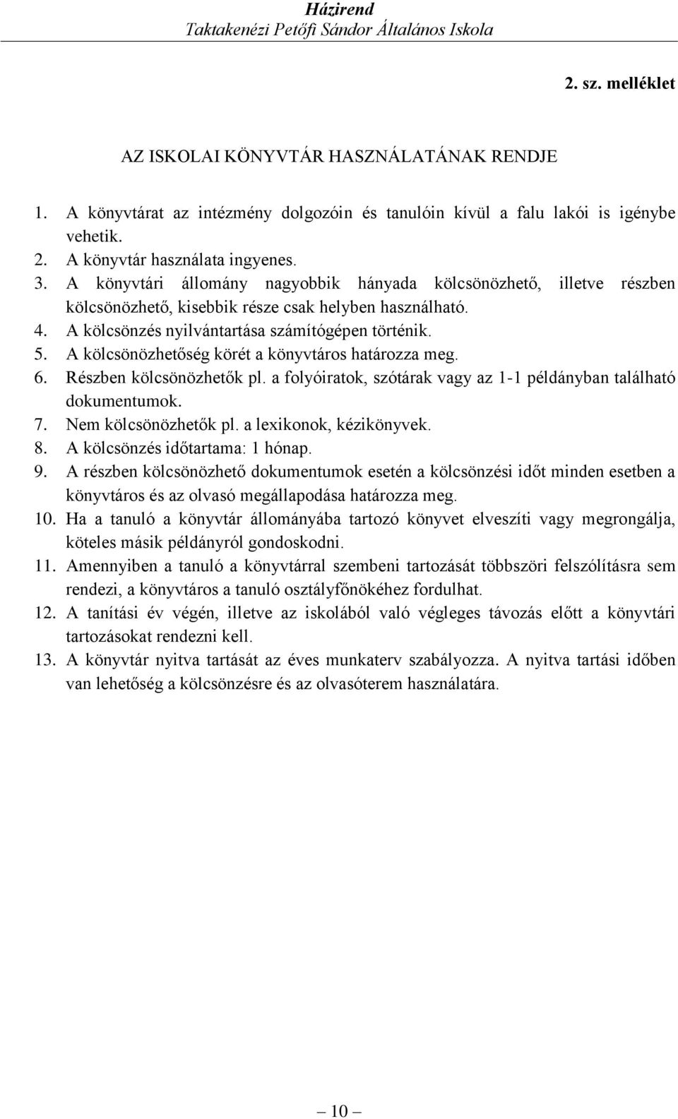 A kölcsönözhetőség körét a könyvtáros határozza meg. 6. Részben kölcsönözhetők pl. a folyóiratok, szótárak vagy az 1-1 példányban található dokumentumok. 7. Nem kölcsönözhetők pl.