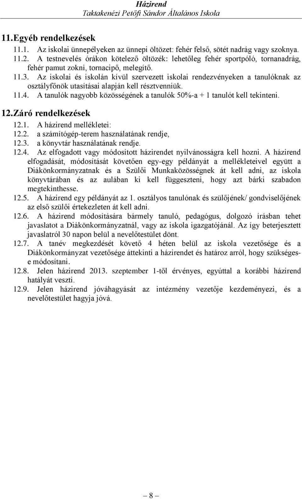 Az iskolai és iskolán kívül szervezett iskolai rendezvényeken a tanulóknak az osztályfőnök utasításai alapján kell résztvenniük. 11.4.