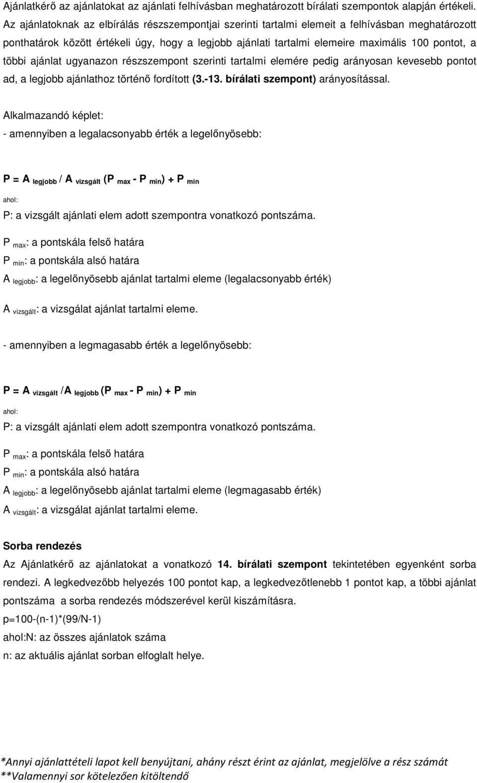 többi ajánlat ugyanazon részszempont szerinti tartalmi elemére pedig arányosan kevesebb pontot ad, a legjobb ajánlathoz történő fordított (3.-13. bírálati szempont) arányosítással.