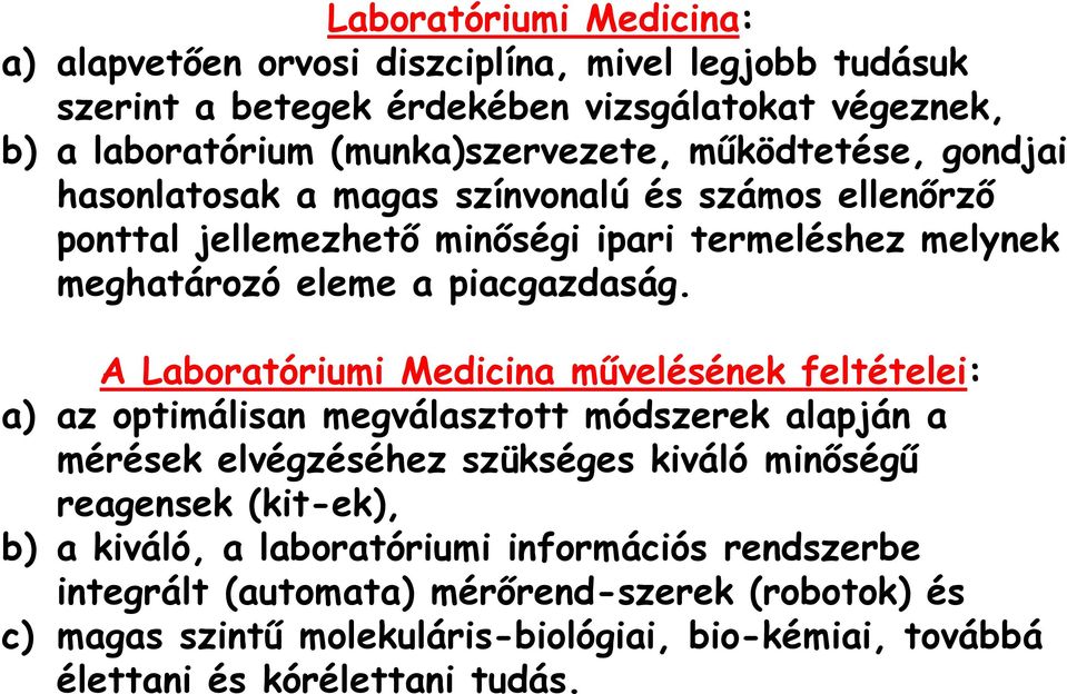 A Laboratóriumi Medicina művelésének feltételei: a) az optimálisan megválasztott módszerek alapján a mérések elvégzéséhez szükséges kiváló minőségű reagensek (kit-ek), b) a