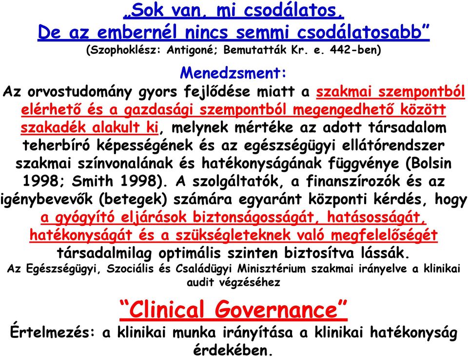 442-ben) Menedzsment: Az orvostudomány gyors fejlődése miatt a szakmai szempontból elérhető és a gazdasági szempontból megengedhető között szakadék alakult ki, melynek mértéke az adott társadalom