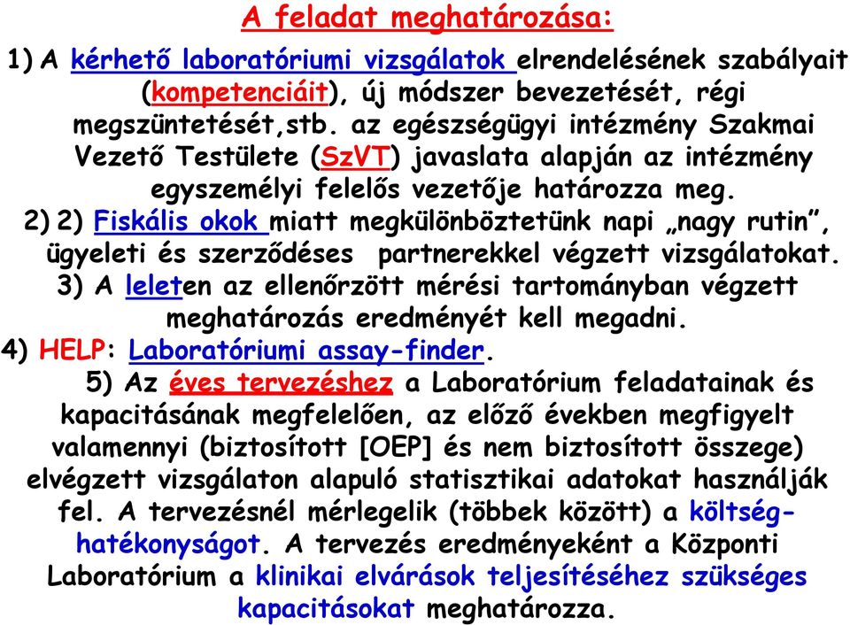 2) 2) Fiskális okok miatt megkülönböztetünk napi nagy rutin, ügyeleti és szerződéses partnerekkel végzett vizsgálatokat.