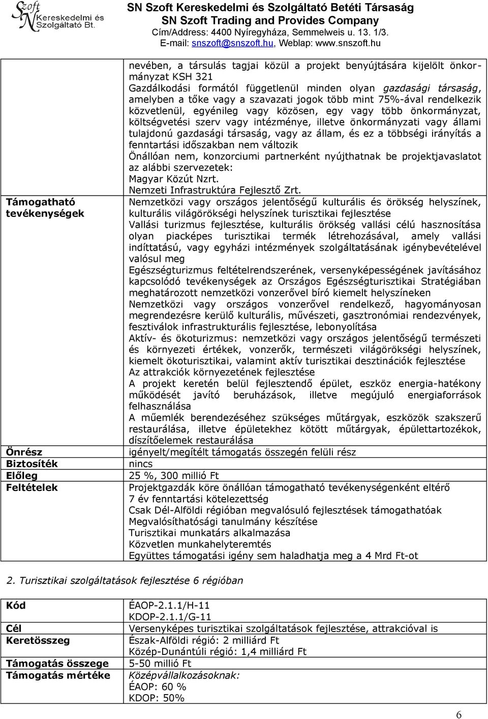 társaság, vagy az állam, és ez a többségi irányítás a fenntartási időszakban nem változik Önállóan nem, konzorciumi partnerként nyújthatnak be projektjavaslatot az alábbi szervezetek: Magyar Közút