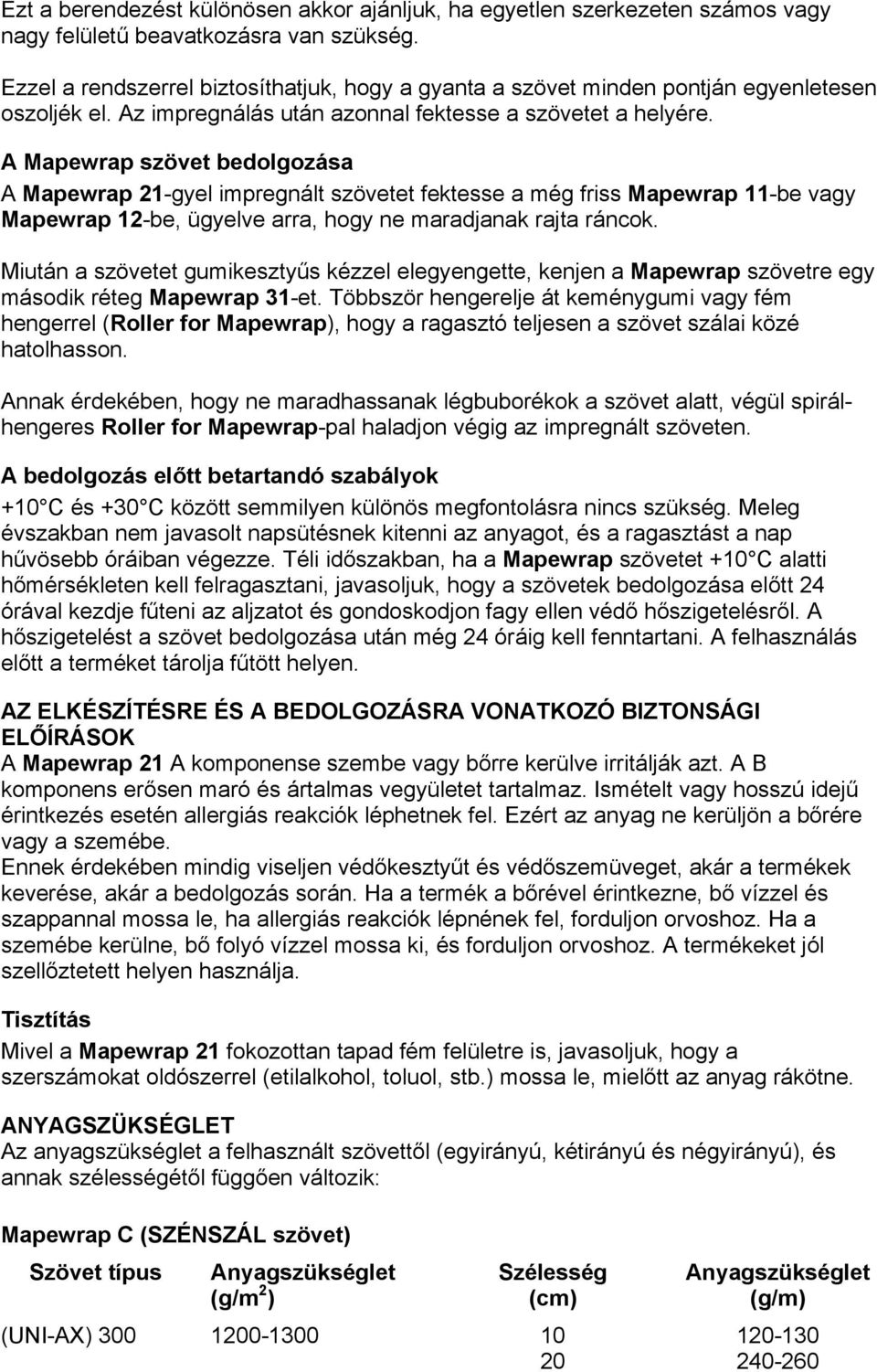 A Mapewrap szövet bedolgozása A Mapewrap 21-gyel impregnált szövetet fektesse a még friss Mapewrap 11-be vagy Mapewrap 12-be, ügyelve arra, hogy ne maradjanak rajta ráncok.