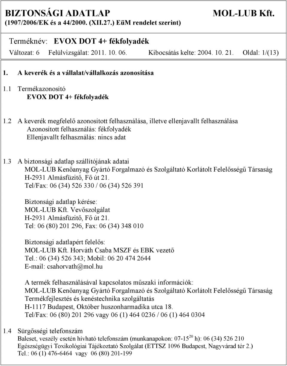 3 A biztonsági adatlap szállítójának adatai MOL-LUB Kenőanyag Gyártó Forgalmazó és Szolgáltató Korlátolt Felelősségű Társaság H-2931 Almásfüzitő, Fő út 21.