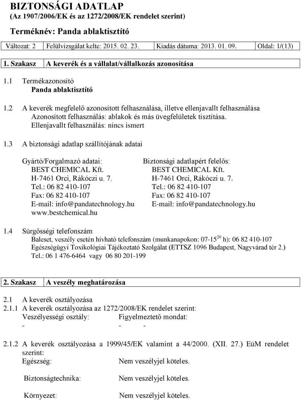 3 A biztonsági adatlap szállítójának adatai Gyártó/Forgalmazó adatai: Biztonsági adatlapért felelős: BEST CHEMICAL Kft. BEST CHEMICAL Kft. H-7461 Orci, Rákóczi u. 7. H-7461 Orci, Rákóczi u. 7. Tel.