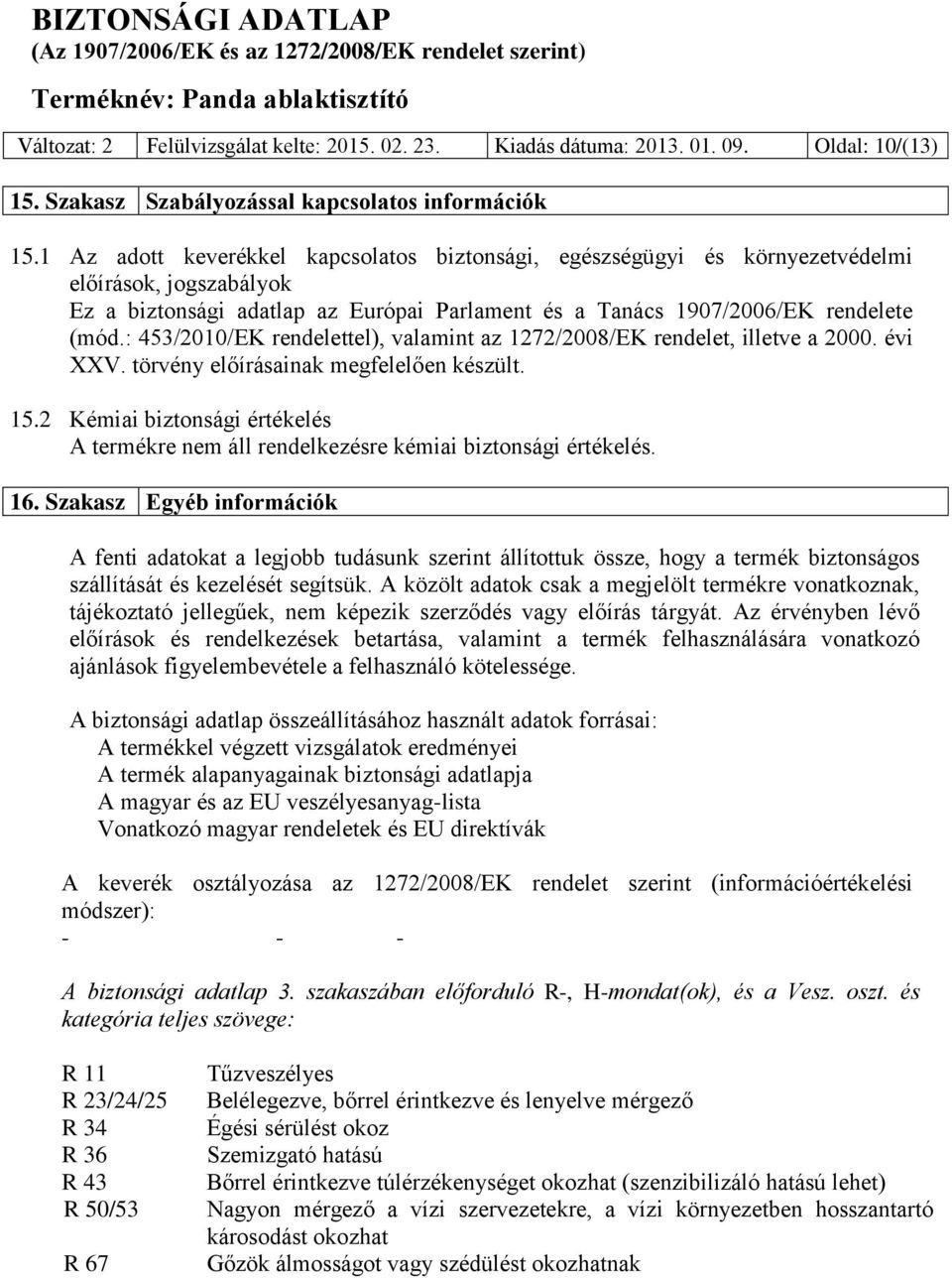 : 453/2010/EK rendelettel), valamint az 1272/2008/EK rendelet, illetve a 2000. évi XXV. törvény előírásainak megfelelően készült. 15.