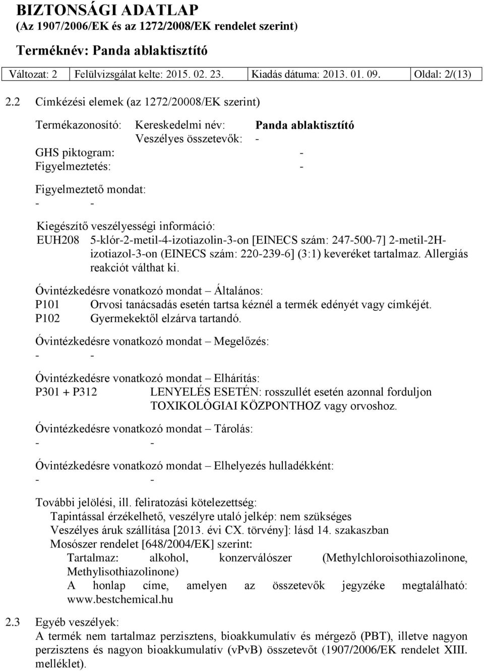 veszélyességi információ: EUH208 5-klór-2-metil-4-izotiazolin-3-on [EINECS szám: 247-500-7] 2-metil-2Hizotiazol-3-on (EINECS szám: 220-239-6] (3:1) keveréket tartalmaz. Allergiás reakciót válthat ki.