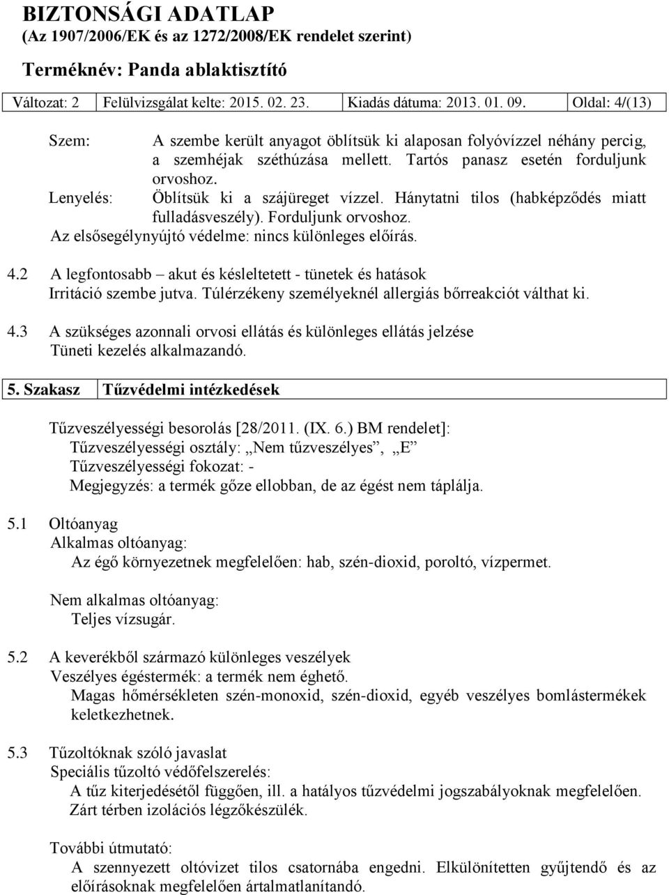 Az elsősegélynyújtó védelme: nincs különleges előírás. 4.2 A legfontosabb akut és késleltetett - tünetek és hatások Irritáció szembe jutva. Túlérzékeny személyeknél allergiás bőrreakciót válthat ki.