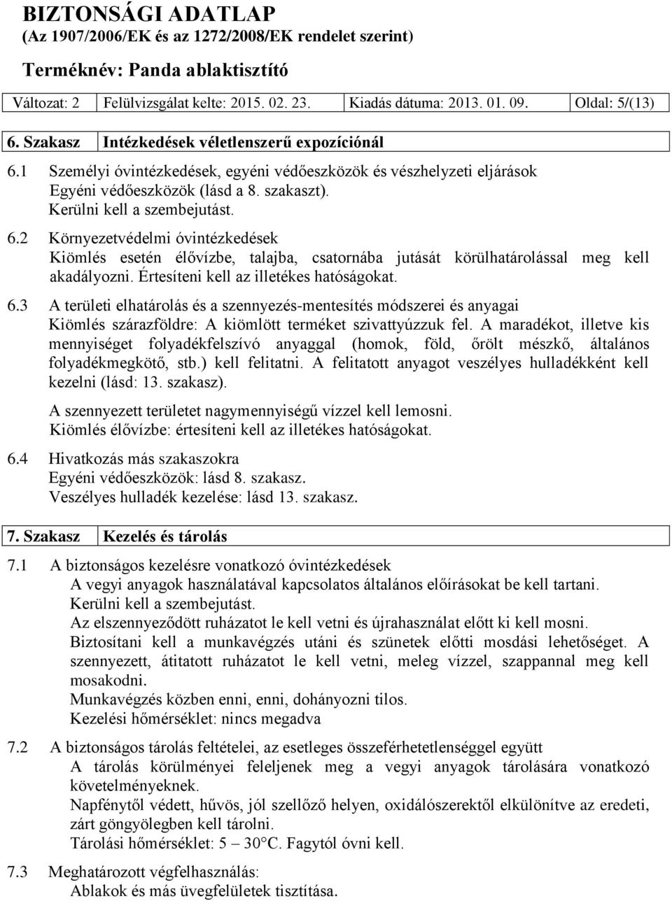 2 Környezetvédelmi óvintézkedések Kiömlés esetén élővízbe, talajba, csatornába jutását körülhatárolással meg kell akadályozni. Értesíteni kell az illetékes hatóságokat. 6.