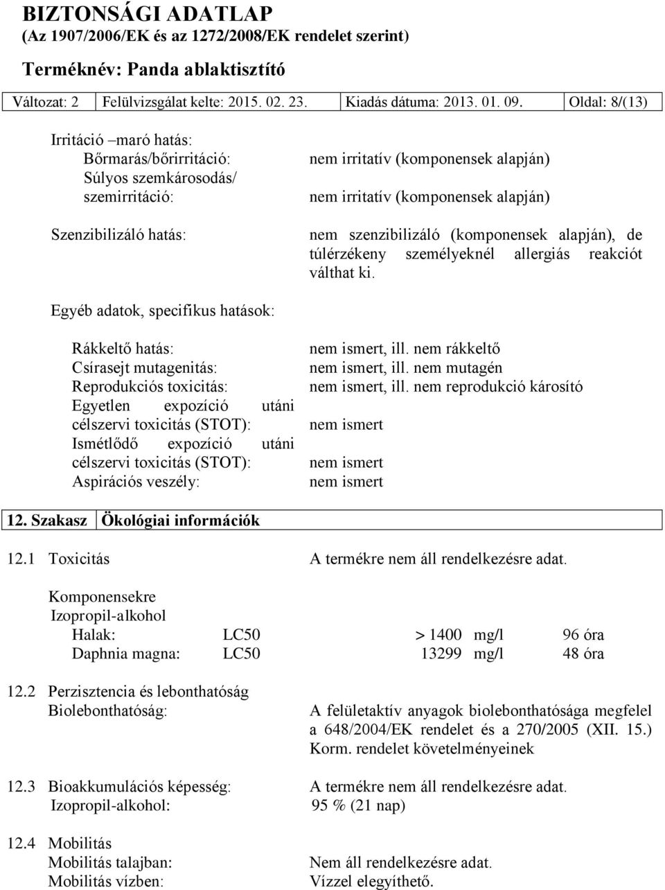 szenzibilizáló (komponensek alapján), de túlérzékeny személyeknél allergiás reakciót válthat ki.