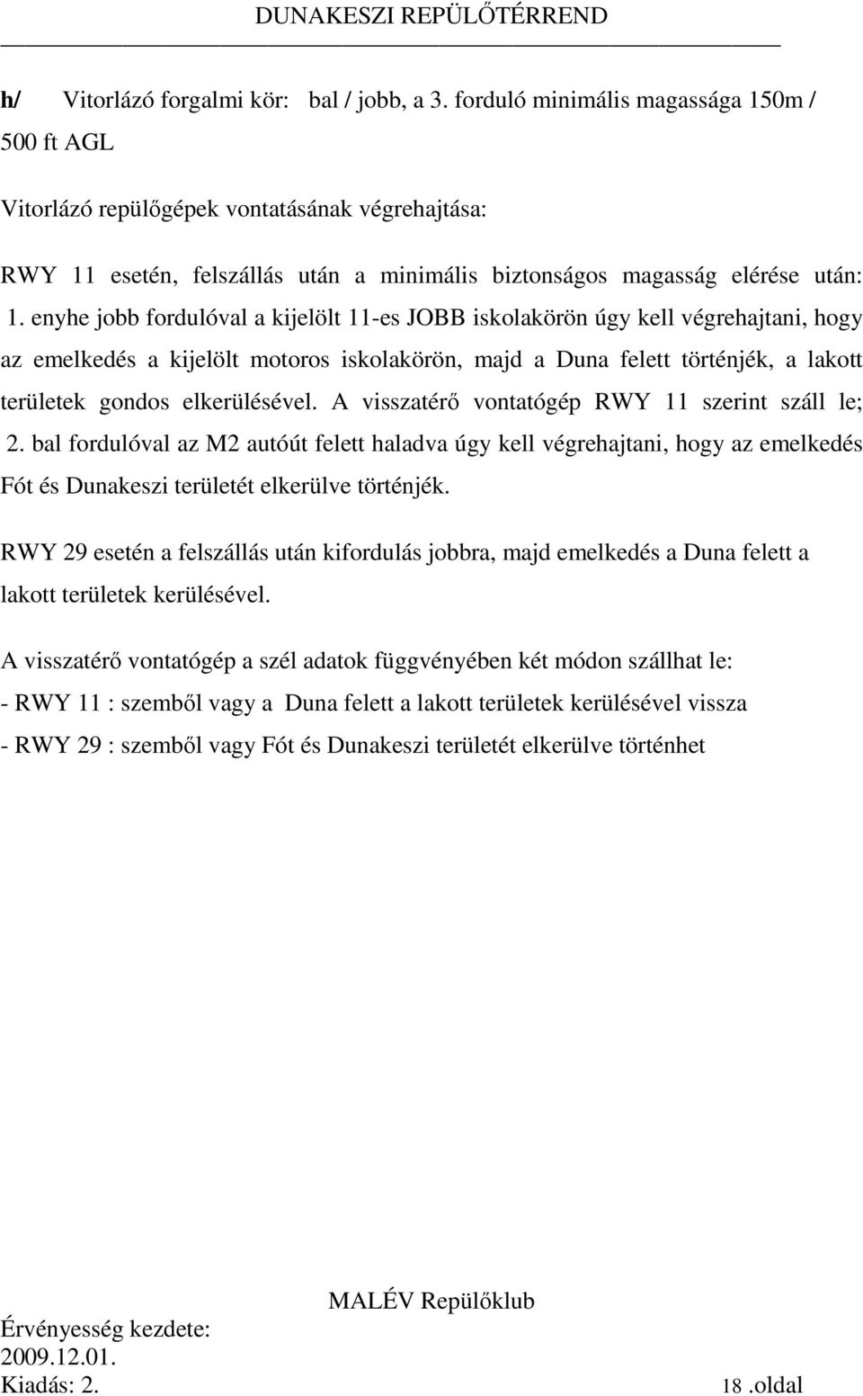 enyhe jobb fordulóval a kijelölt -es JOBB iskolakörön úgy kell végrehajtani, hogy az emelkedés a kijelölt motoros iskolakörön, majd a Duna felett történjék, a lakott területek gondos elkerülésével.