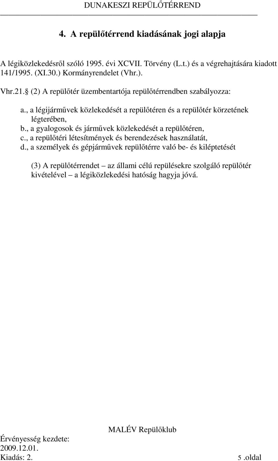 , a légijárművek közlekedését a repülőtéren és a repülőtér körzetének légterében, b., a gyalogosok és járművek közlekedését a repülőtéren, c.