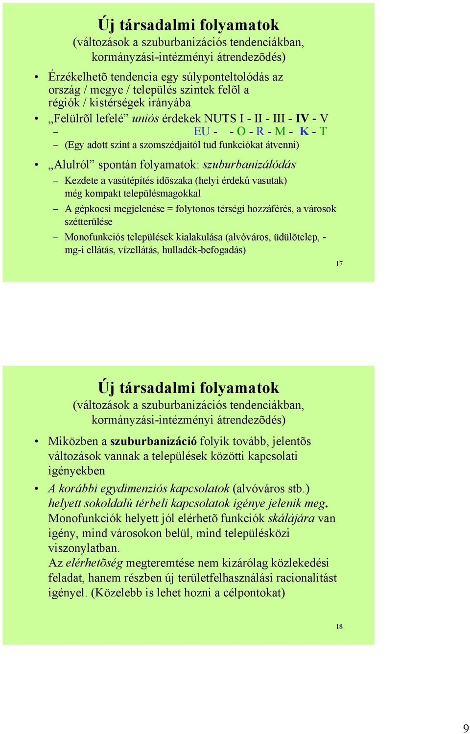 szuburbanizálódás Kezdete a vasútépítés idõszaka (helyi érdekû vasutak) még kompakt településmagokkal A gépkocsi megjelenése = folytonos térségi hozzáférés, a városok szétterülése Monofunkciós