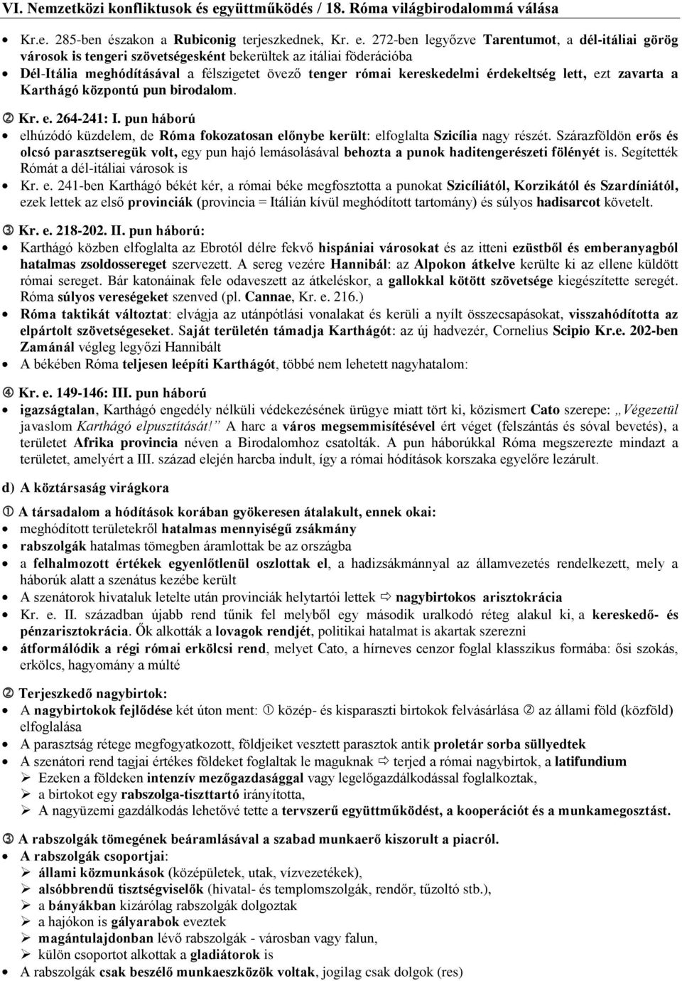 érdekeltség lett, ezt zavarta a Karthágó központú pun birodalom. Kr. e. 264-241: I. pun háború elhúzódó küzdelem, de Róma fokozatosan előnybe került: elfoglalta Szicília nagy részét.