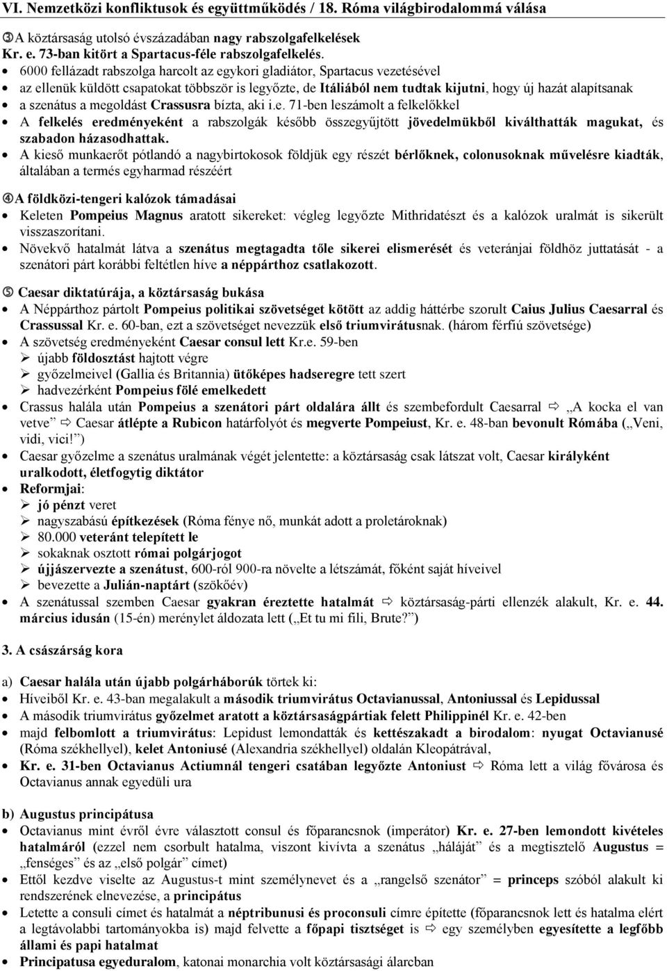 a megoldást Crassusra bízta, aki i.e. 71-ben leszámolt a felkelőkkel A felkelés eredményeként a rabszolgák később összegyűjtött jövedelmükből kiválthatták magukat, és szabadon házasodhattak.