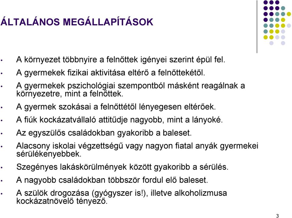 A fiúk kockázatvállaló attitűdje nagyobb, mint a lányoké. Az egyszülős családokban gyakoribb a baleset.