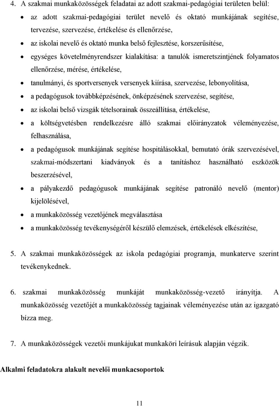 tanulmányi, és sportversenyek versenyek kiírása, szervezése, lebonyolítása, a pedagógusok továbbképzésének, önképzésének szervezése, segítése, az iskolai belső vizsgák tételsorainak összeállítása,