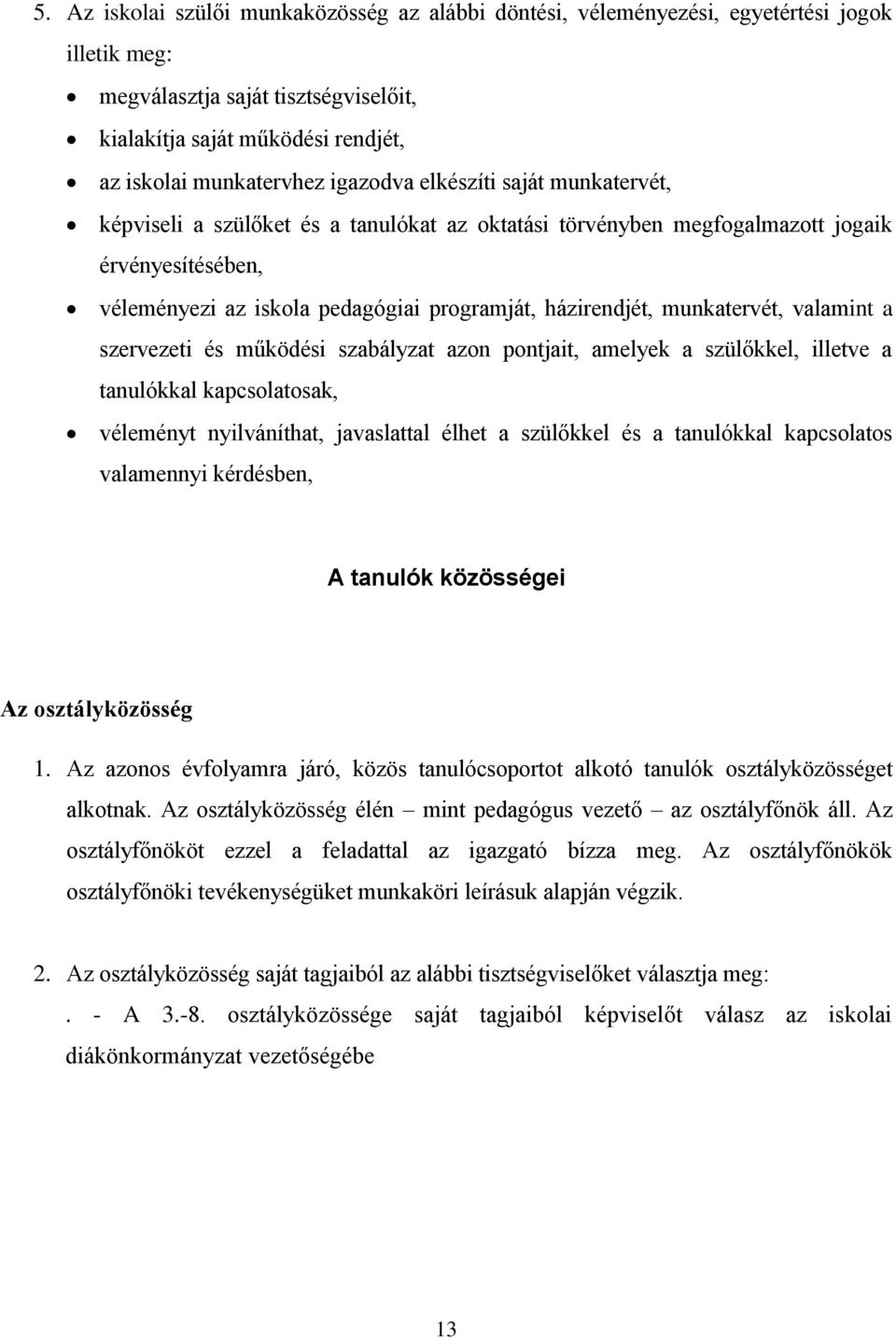 munkatervét, valamint a szervezeti és működési szabályzat azon pontjait, amelyek a szülőkkel, illetve a tanulókkal kapcsolatosak, véleményt nyilváníthat, javaslattal élhet a szülőkkel és a tanulókkal