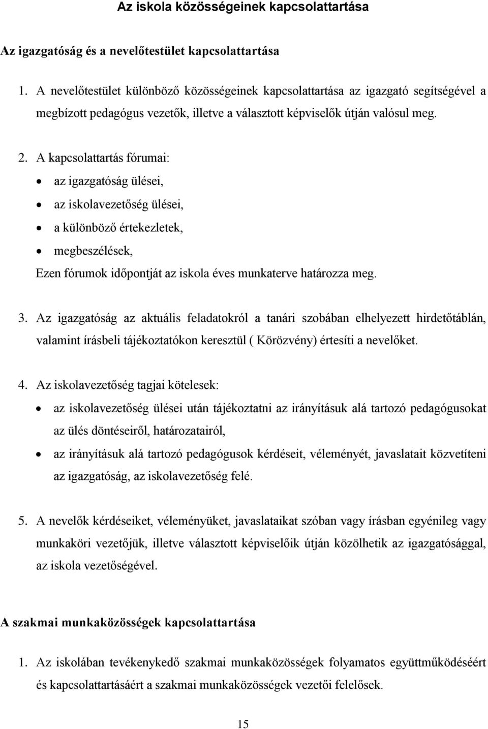 A kapcsolattartás fórumai: az igazgatóság ülései, az iskolavezetőség ülései, a különböző értekezletek, megbeszélések, Ezen fórumok időpontját az iskola éves munkaterve határozza meg. 3.