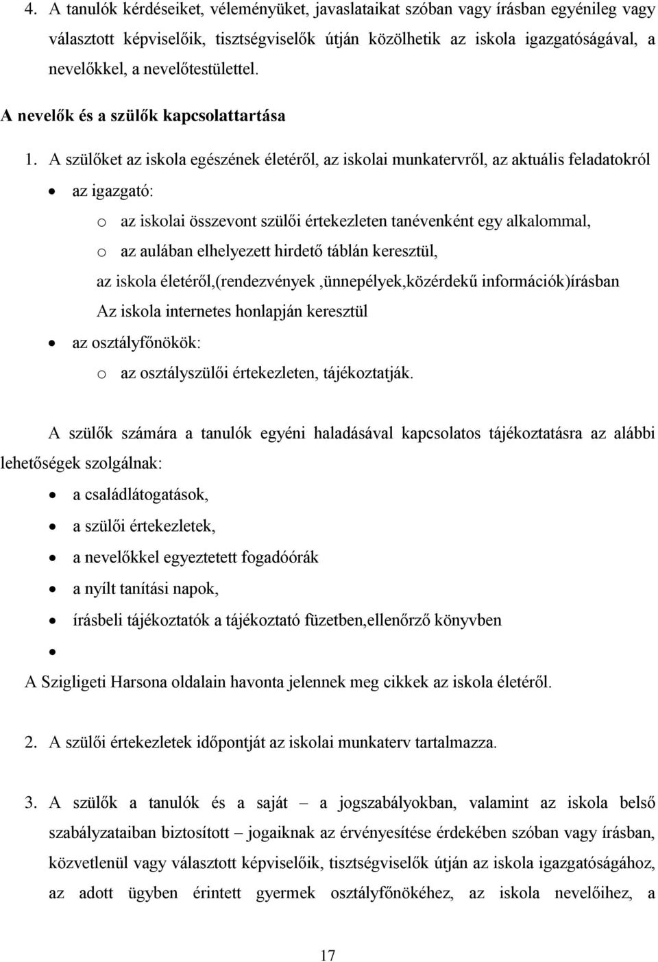 A szülőket az iskola egészének életéről, az iskolai munkatervről, az aktuális feladatokról az igazgató: o az iskolai összevont szülői értekezleten tanévenként egy alkalommal, o az aulában elhelyezett