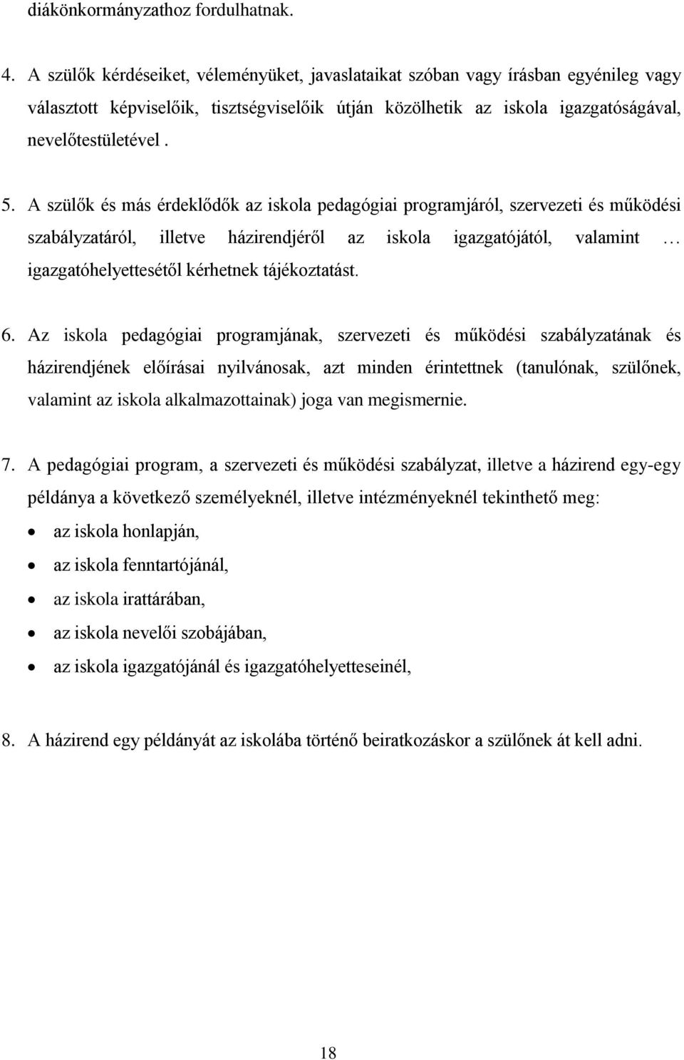 A szülők és más érdeklődők az iskola pedagógiai programjáról, szervezeti és működési szabályzatáról, illetve házirendjéről az iskola igazgatójától, valamint igazgatóhelyettesétől kérhetnek