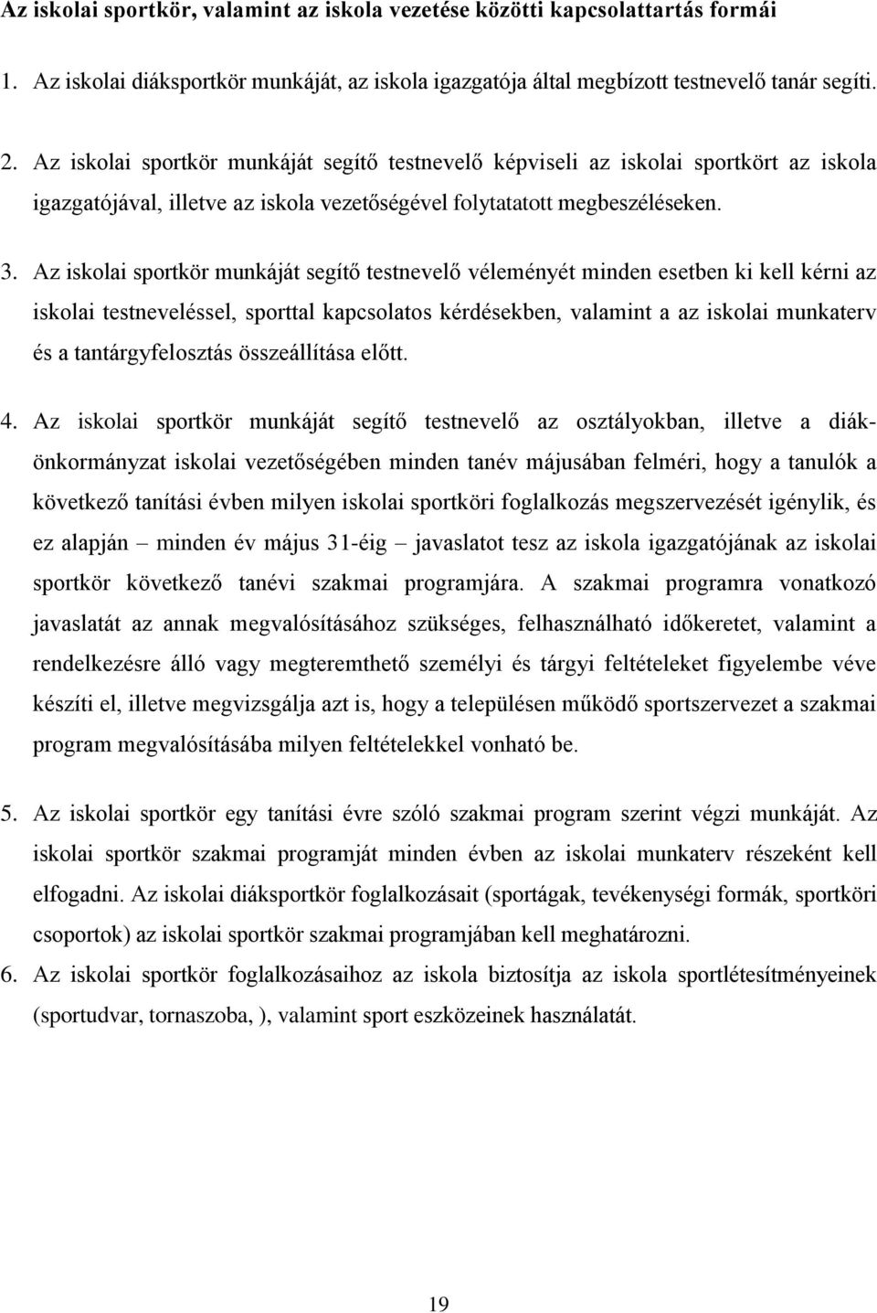 Az iskolai sportkör munkáját segítő testnevelő véleményét minden esetben ki kell kérni az iskolai testneveléssel, sporttal kapcsolatos kérdésekben, valamint a az iskolai munkaterv és a