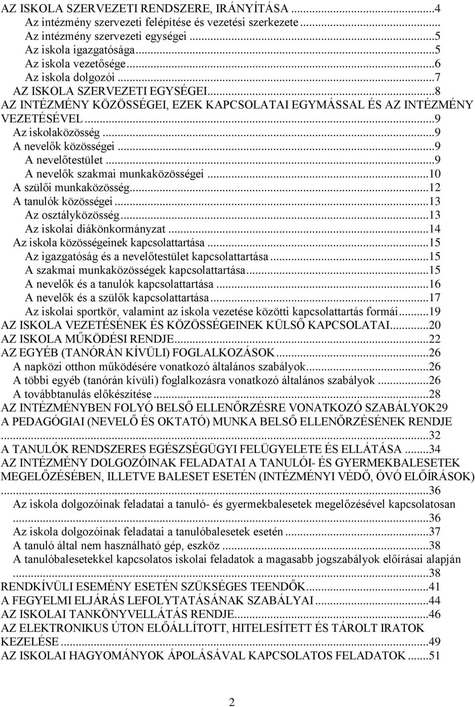 ..9 A nevelőtestület...9 A nevelők szakmai munkaközösségei...10 A szülői munkaközösség...12 A tanulók közösségei...13 Az osztályközösség...13 Az iskolai diákönkormányzat.