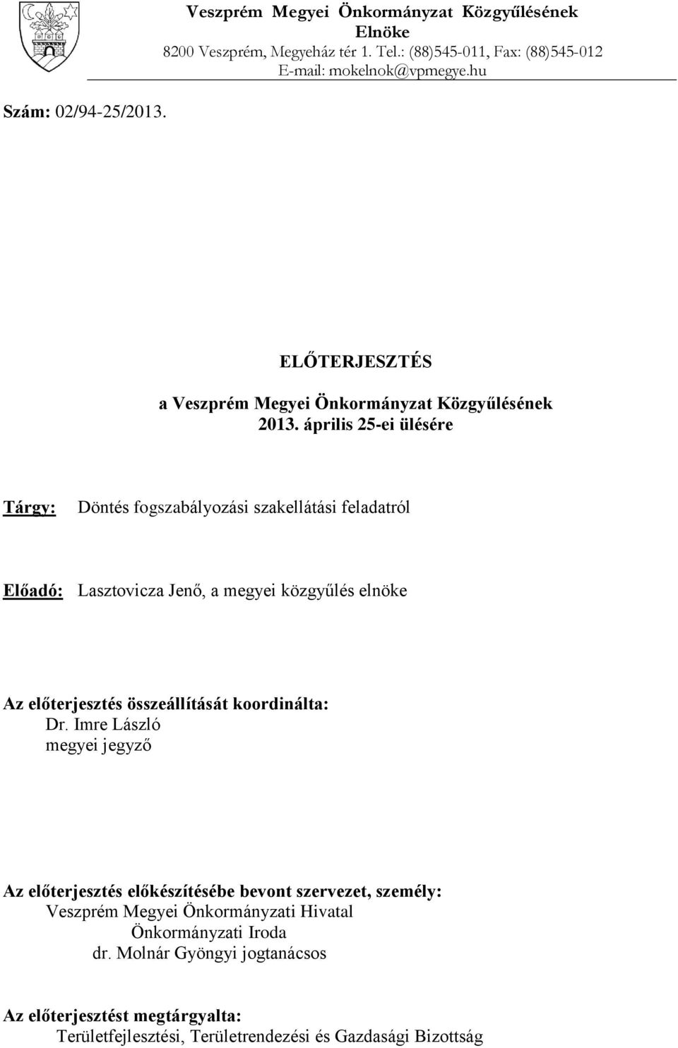 április 25-ei ülésére Tárgy: Döntés fogszabályozási szakellátási feladatról Előadó: Lasztovicza Jenő, a megyei közgyűlés elnöke Az előterjesztés összeállítását