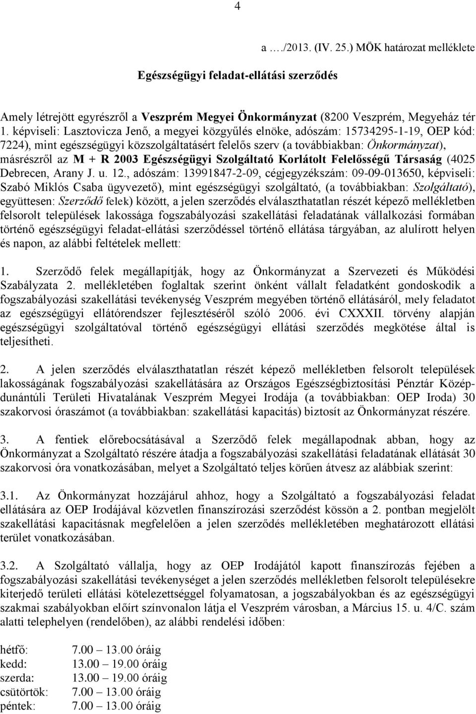 2003 Egészségügyi Szolgáltató Korlátolt Felelősségű Társaság (4025 Debrecen, Arany J. u. 12.