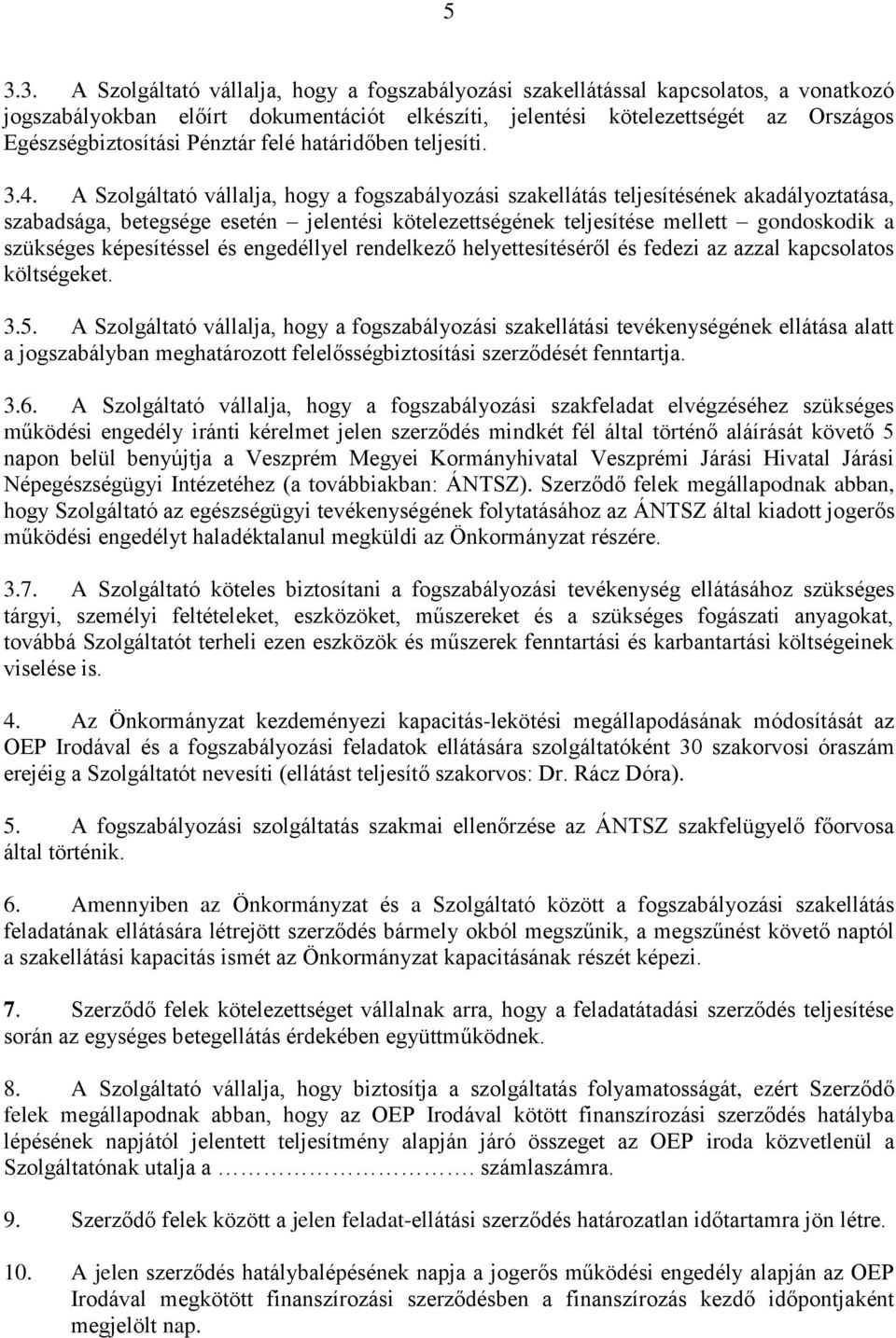 A Szolgáltató vállalja, hogy a fogszabályozási szakellátás teljesítésének akadályoztatása, szabadsága, betegsége esetén jelentési kötelezettségének teljesítése mellett gondoskodik a szükséges