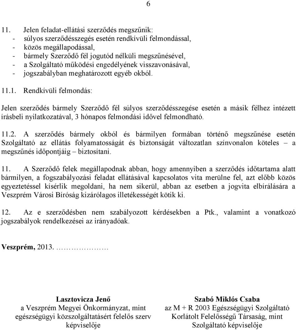 .1. Rendkívüli felmondás: Jelen szerződés bármely Szerződő fél súlyos szerződésszegése esetén a másik félhez intézett írásbeli nyilatkozatával, 3 hónapos felmondási idővel felmondható. 11.2.