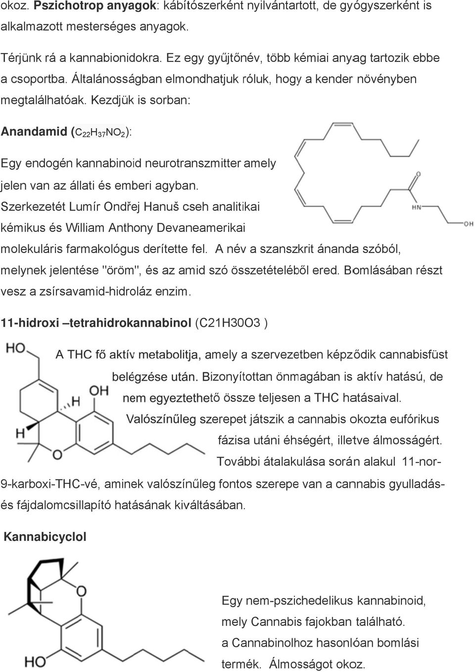 Kezdjük is sorban: : Anandamid (CC 22 H 37 NO 2 ): Egy endogén kannabinoid neurotranszmitter amely jelen van az állati és emberi agyban.