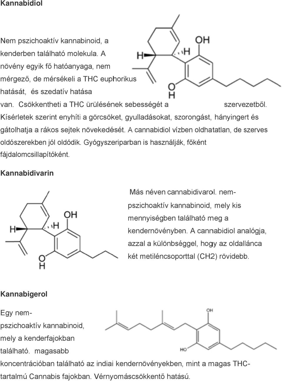 A cannabidiol vízben oldhatatlan, de szerves oldószerekben jól oldódik. Gyógyszeriparban is használják, főként fájdalomcsillapítóként. Kannabidivarin Más néven cannabidivarol.