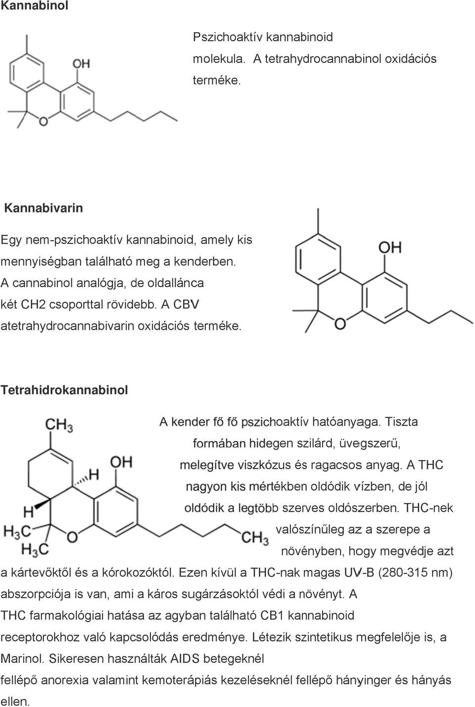 Tiszta formában hidegen szilárd, üvegszerű, melegítve viszkózus éss ragacsoss anyag. A THC nagyon kis mértékbenn oldódik vízben, de jól j oldódik a legtöbb szerves oldószerben.