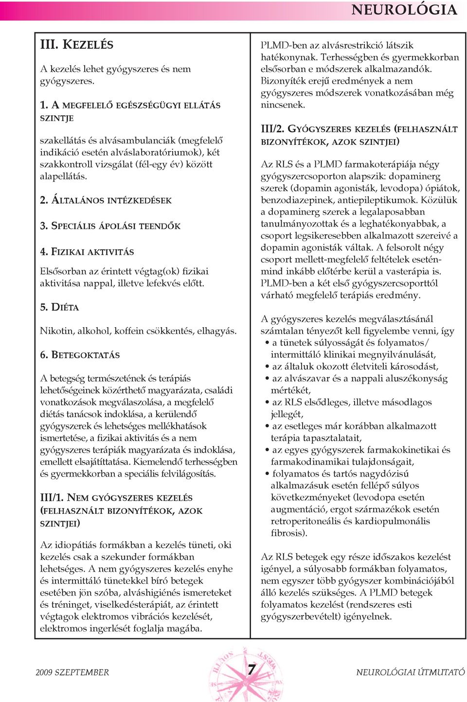 ÁLTALÁNOS INTÉZKEDÉSEK 3. SPECIÁLIS ÁPOLÁSI TEENDÕK 4. FIZIKAI AKTIVITÁS Elsõsorban az érintett végtag(ok) fizikai aktivitása nappal, illetve lefekvés elõtt. 5.