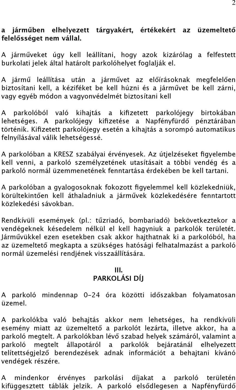 A jármű leállítása után a járművet az előírásoknak megfelelően biztosítani kell, a kéziféket be kell húzni és a járművet be kell zárni, vagy egyéb módon a vagyonvédelmét biztosítani kell A parkolóból