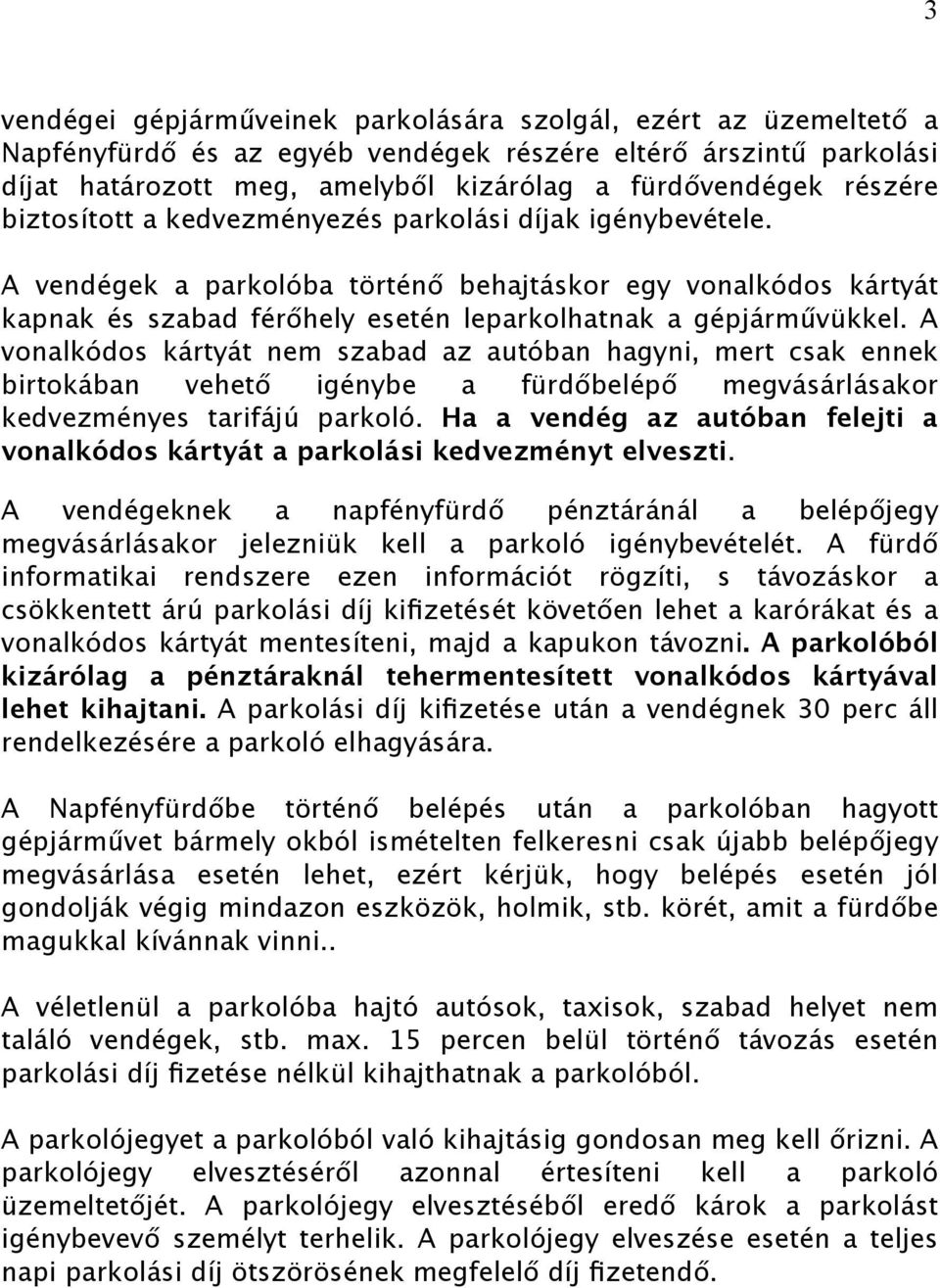 A vonalkódos kártyát nem szabad az autóban hagyni, mert csak ennek birtokában vehető igénybe a fürdőbelépő megvásárlásakor kedvezményes tarifájú parkoló.