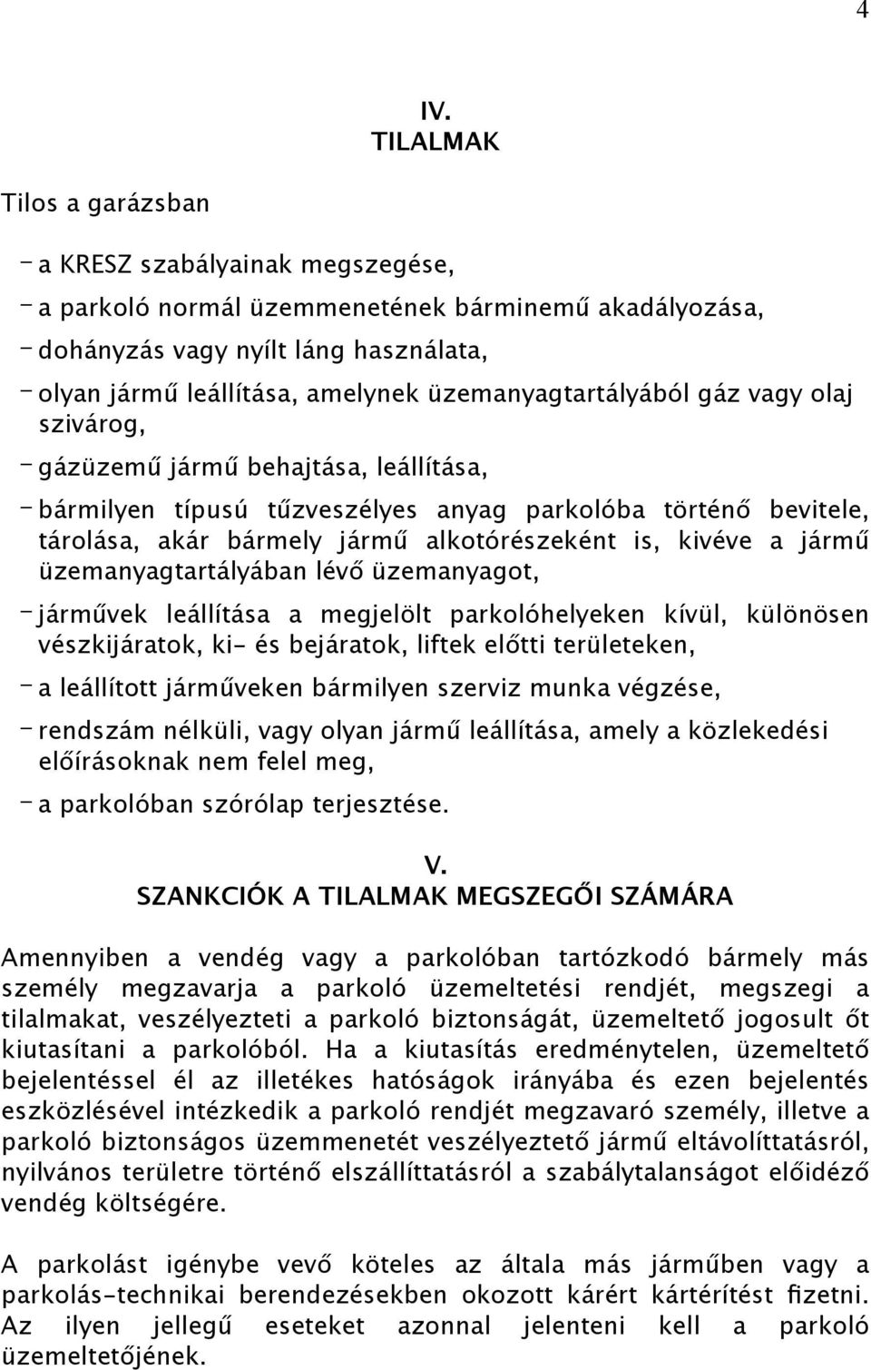 kivéve a jármű üzemanyagtartályában lévő üzemanyagot, járművek leállítása a megjelölt parkolóhelyeken kívül, különösen vészkijáratok, ki- és bejáratok, liftek előtti területeken, a leállított