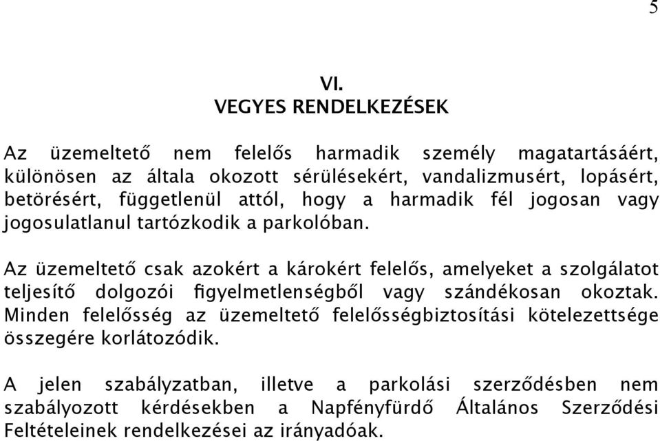 Az üzemeltető csak azokért a károkért felelős, amelyeket a szolgálatot teljesítő dolgozói figyelmetlenségből vagy szándékosan okoztak.