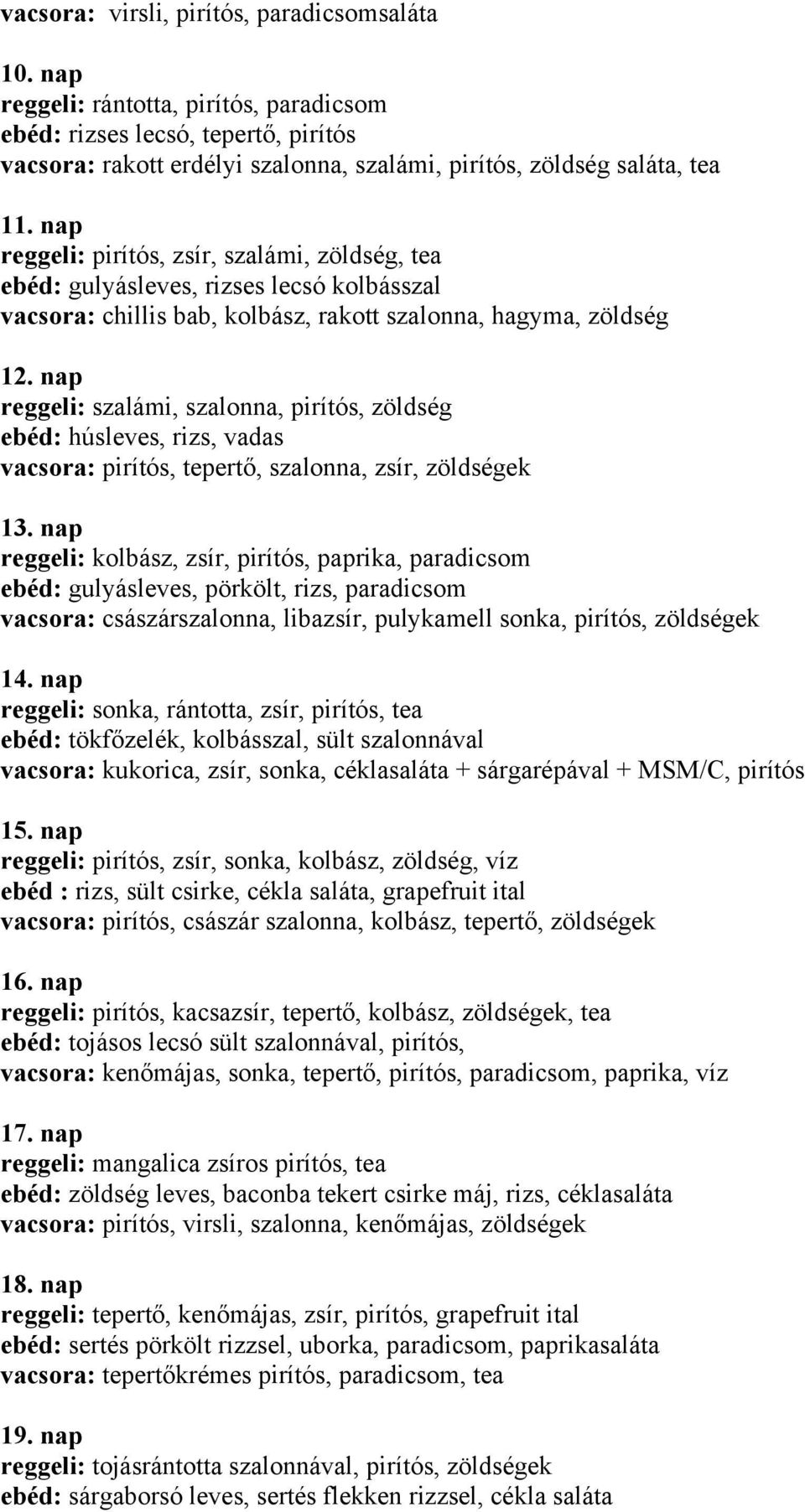 nap reggeli: pirítós, zsír, szalámi, zöldség, tea ebéd: gulyásleves, rizses lecsó kolbásszal vacsora: chillis bab, kolbász, rakott szalonna, hagyma, zöldség 12.