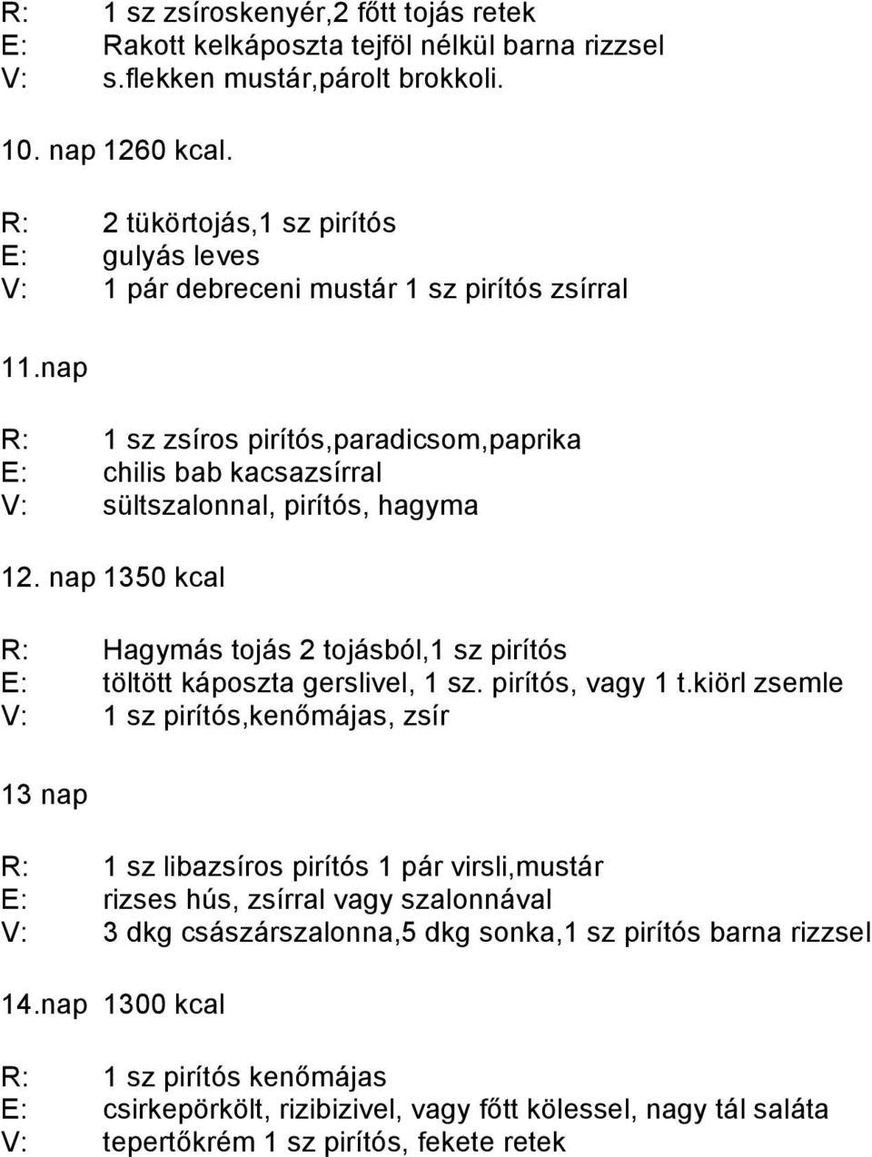 nap R: 1 sz zsíros pirítós,paradicsom,paprika E: chilis bab kacsazsírral V: sültszalonnal, pirítós, hagyma 12.