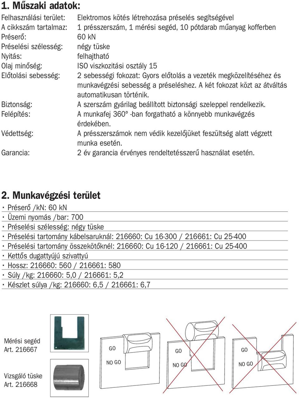 sebesség a préseléshez. A két fokozat közt az átváltás automatikusan történik. Biztonság: A szerszám gyárilag beállított biztonsági szeleppel rendelkezik.