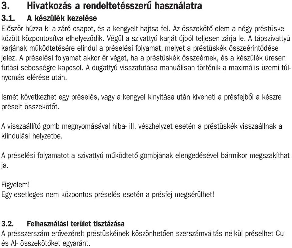 A préselési folyamat akkor ér véget, ha a préstüskék összeérnek, és a készülék üresen futási sebességre kapcsol. A dugattyú visszafutása manuálisan történik a maximális üzemi túlnyomás elérése után.