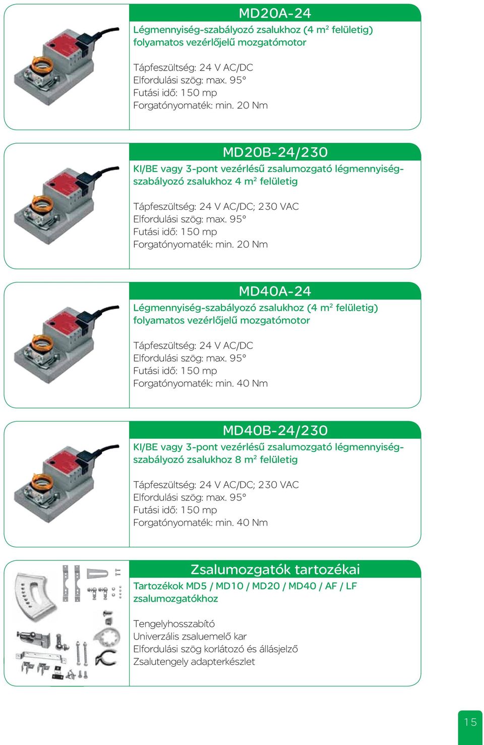 95 Futási idő: 150 mp Forgatónyomaték: min. 20 Nm MD40A-24 Légmennyiség-szabályozó zsalukhoz (4 m 2 felületig) folyamatos vezérlőjelű mozgatómotor Tápfeszültség: 24 V AC/DC Elfordulási szög: max.