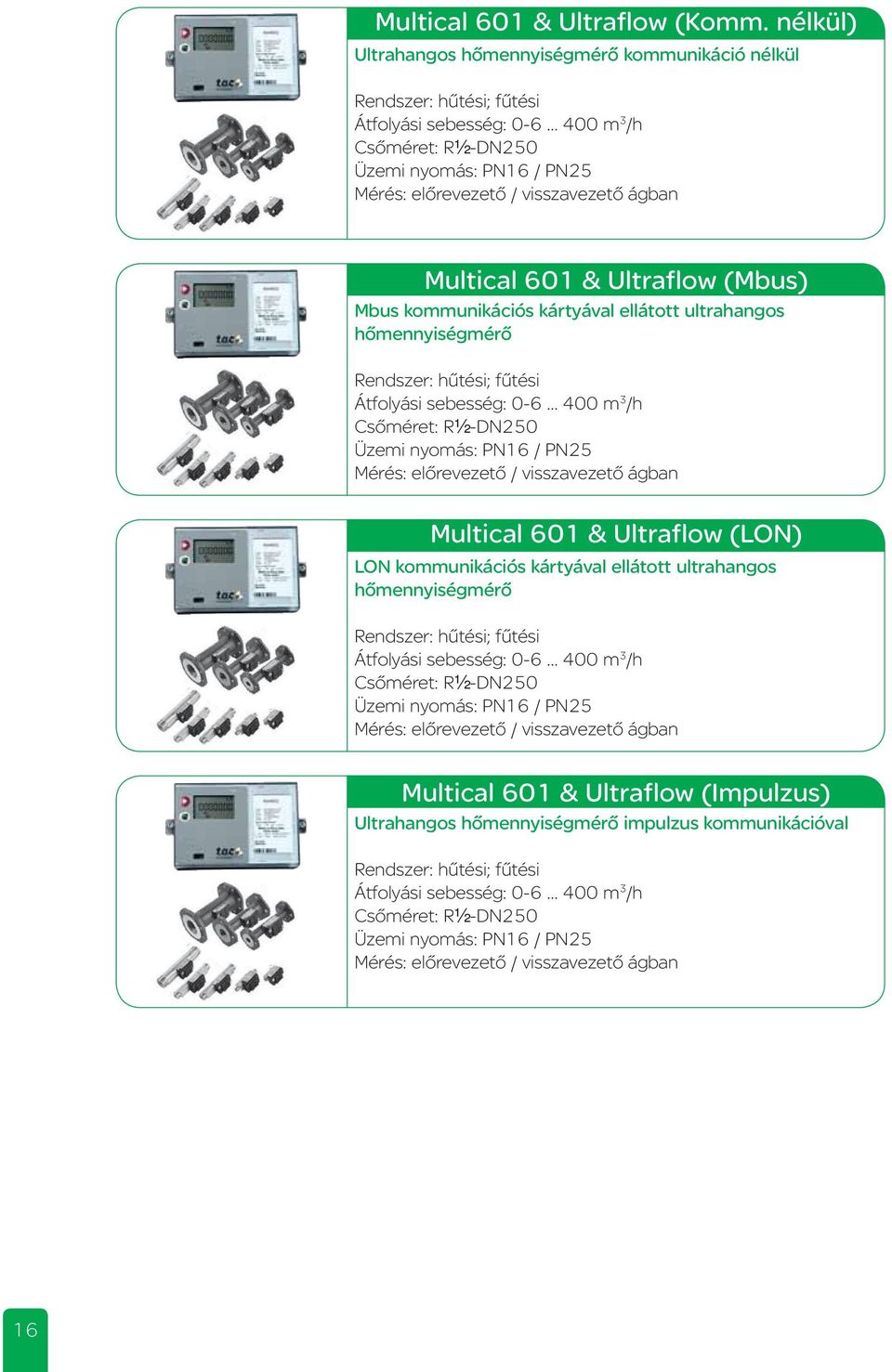 ágban Multical 601 & Ultraflow (Mbus) Mbus kommunikációs kártyával ellátott ultrahangos hőmennyiségmérő Rendszer: hűtési; fűtési Átfolyási sebesség: 0-6 400 m 3 /h Csőméret: R½-DN250 Üzemi nyomás: