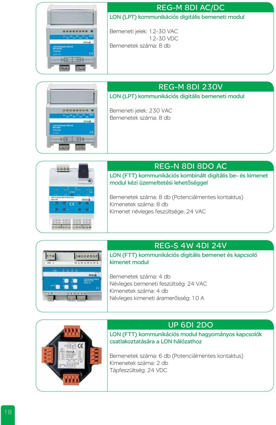 Kimenetek száma: 8 db Kimenet névleges feszültsége: 24 VAC REG-S 4W 4DI 24V LON (FTT) kommunikációs digitális bemenet és kapcsoló kimenet modul Bemenetek száma: 4 db Névleges bemeneti feszültség: 24