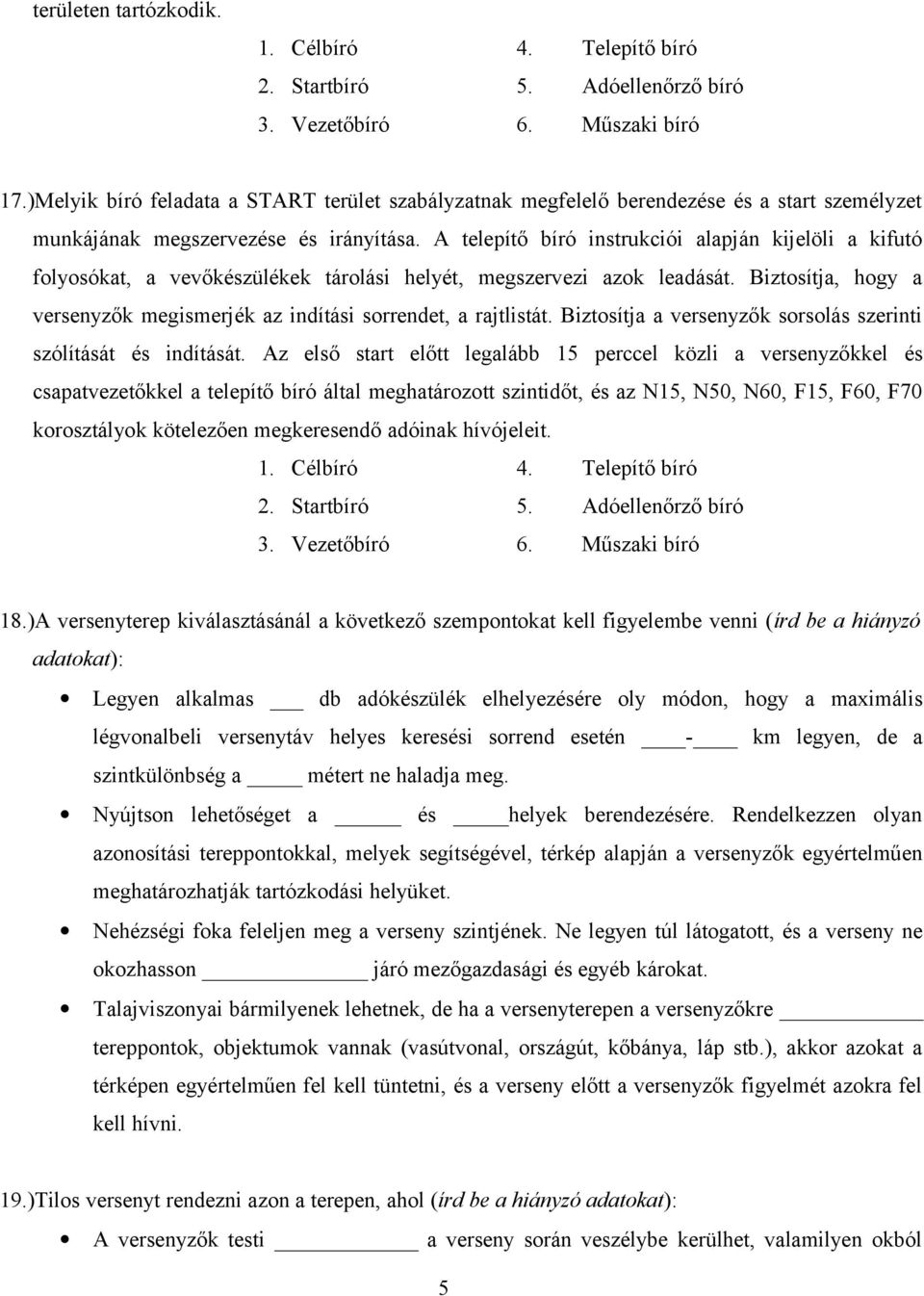 A telepítő bíró instrukciói alapján kijelöli a kifutó folyosókat, a vevőkészülékek tárolási helyét, megszervezi azok leadását.